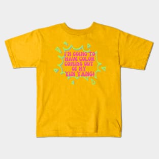I'm going to have color coming out of my yin yang! Kids T-Shirt